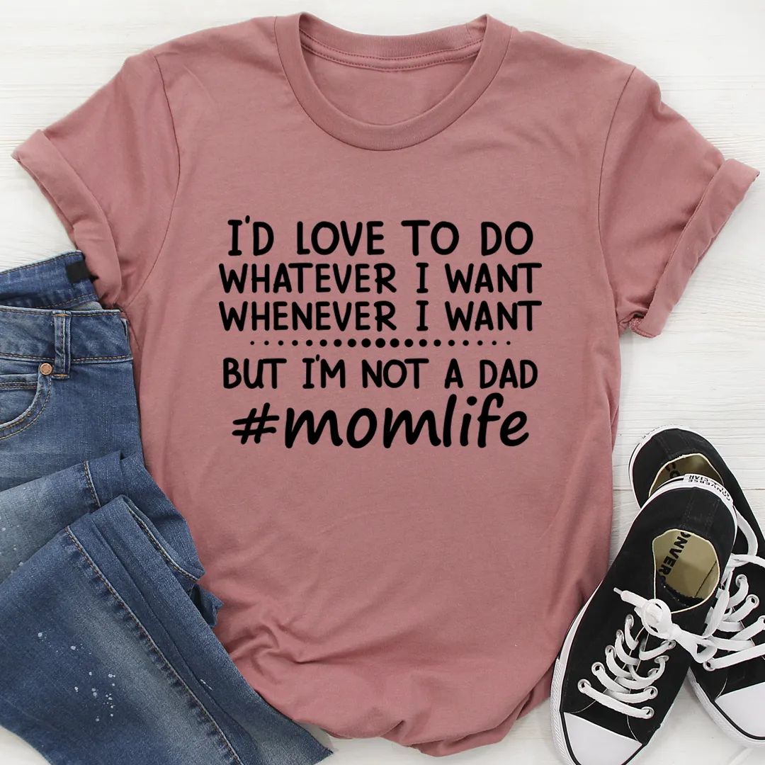 Graphic T-Shirts I'd Love To Do Whatever I Want But I Am Not A Dad Tee